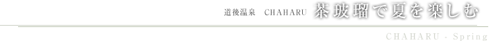 道後温泉 CHAHARU 茶玻瑠で夏を楽しむ CHAHARU - Spring